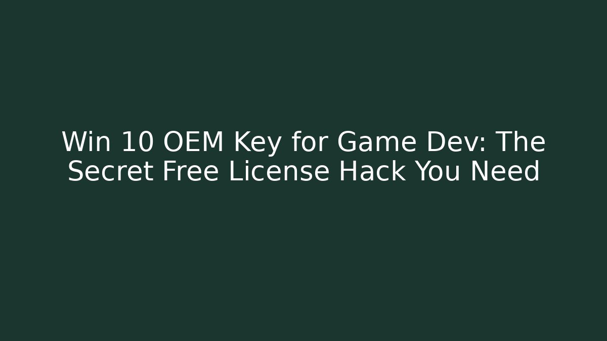Win 10 OEM Key for Game Dev: The Secret Free License Hack You Need