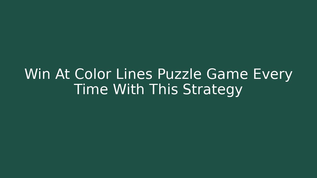 Win At Color Lines Puzzle Game Every Time With This Strategy