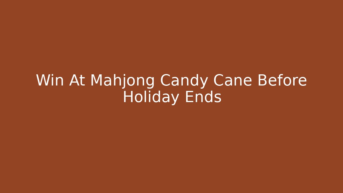 Win At Mahjong Candy Cane Before Holiday Ends - Critter Realm