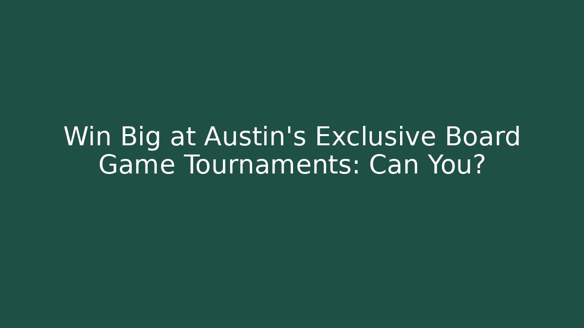 Win Big at Austin's Exclusive Board Game Tournaments: Can You?