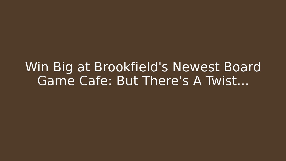 Win Big at Brookfield's Newest Board Game Cafe: But There's A Twist…