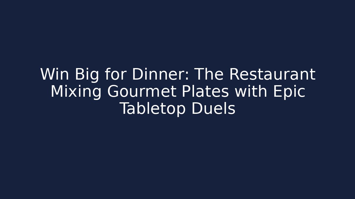 Win Big for Dinner: The Restaurant Mixing Gourmet Plates with Epic Tabletop Duels
