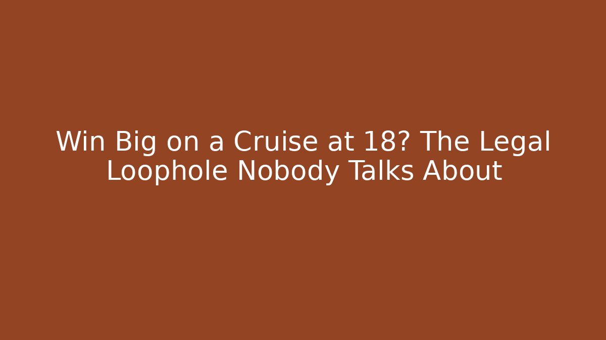 Win Big on a Cruise at 18? The Legal Loophole Nobody Talks About