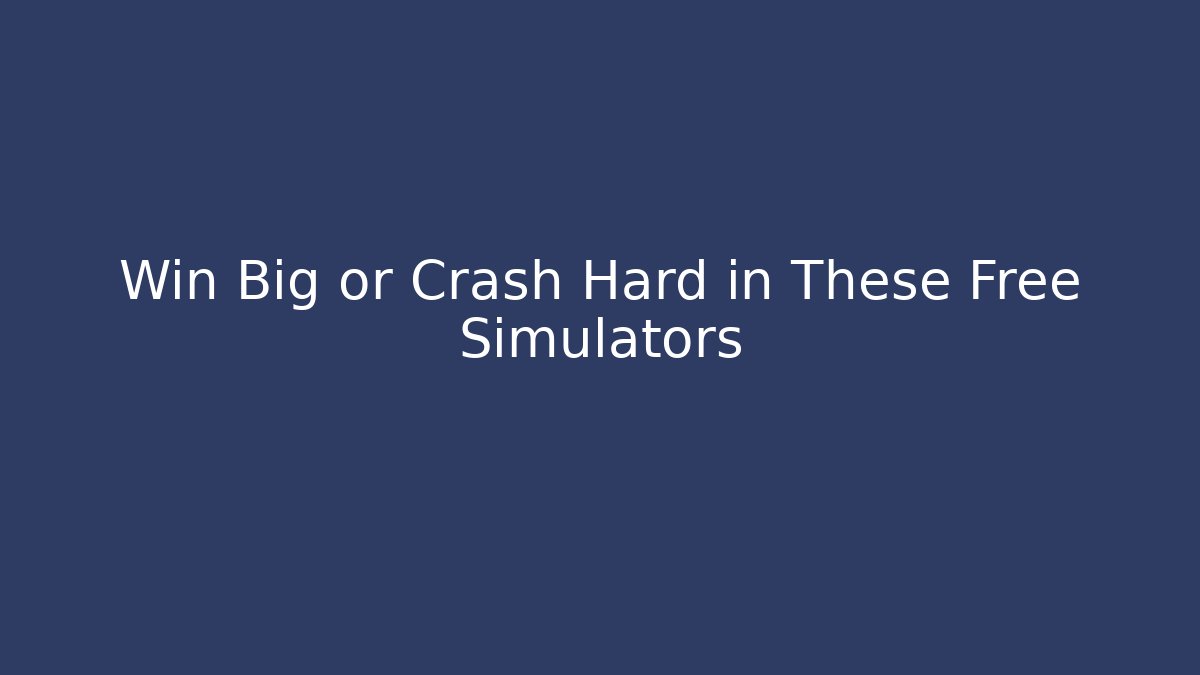 Win Big or Crash Hard in These Free Simulators