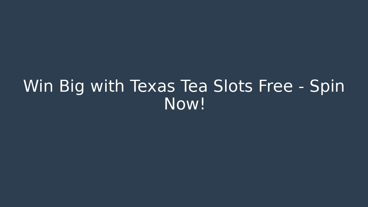 Win Big with Texas Tea Slots Free – Spin Now!