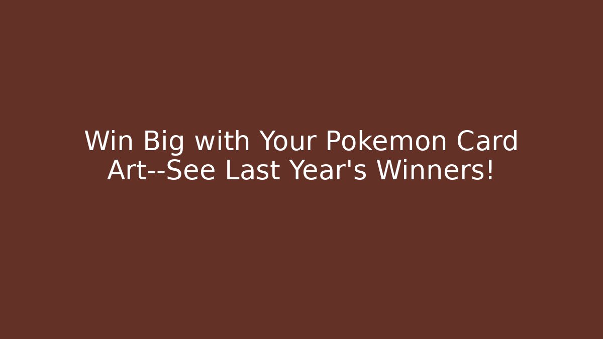 Win Big with Your Pokémon Card Art—See Last Year's Winners!