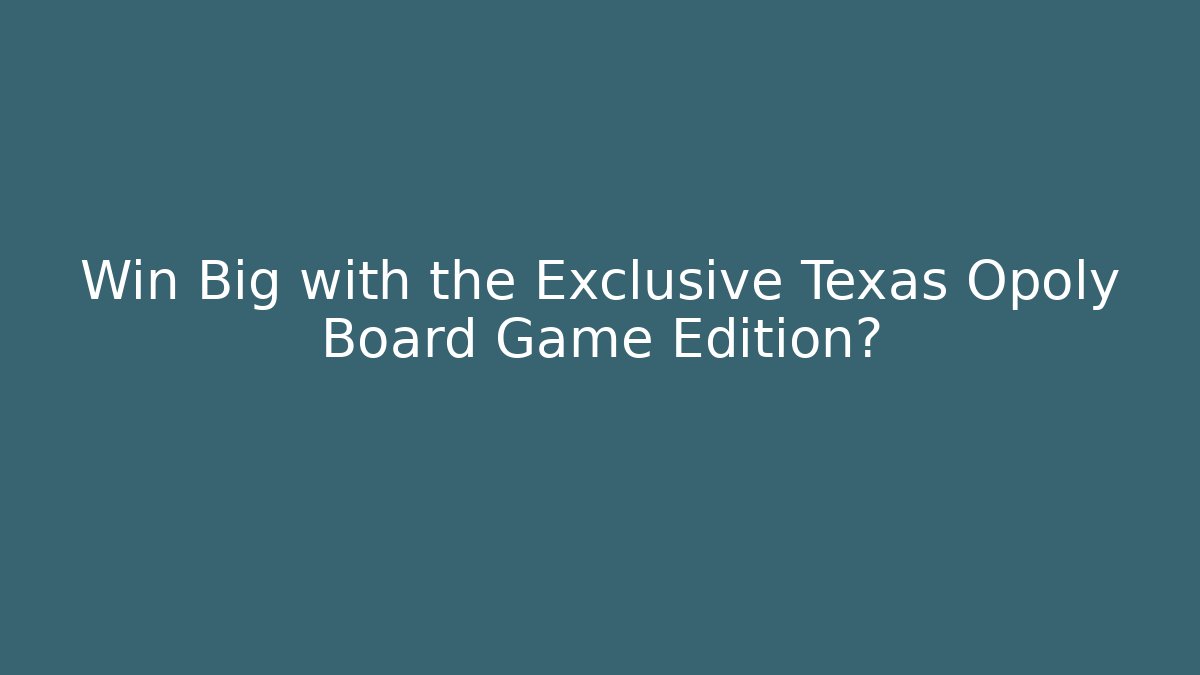Win Big with the Exclusive Texas Opoly Board Game Edition?