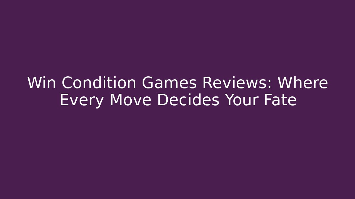 Win Condition Games Reviews: Where Every Move Decides Your Fate