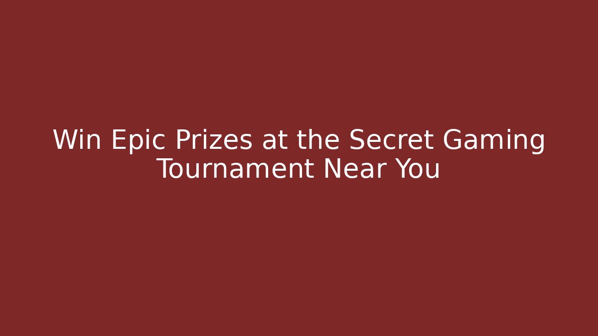 Win Epic Prizes at the Secret Gaming Tournament Near You