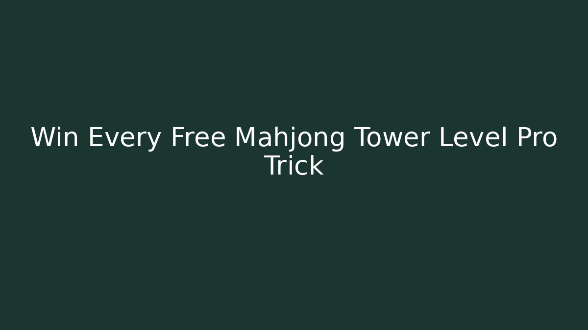 Win Every Free Mahjong Tower Level Pro Trick - Critter Realm