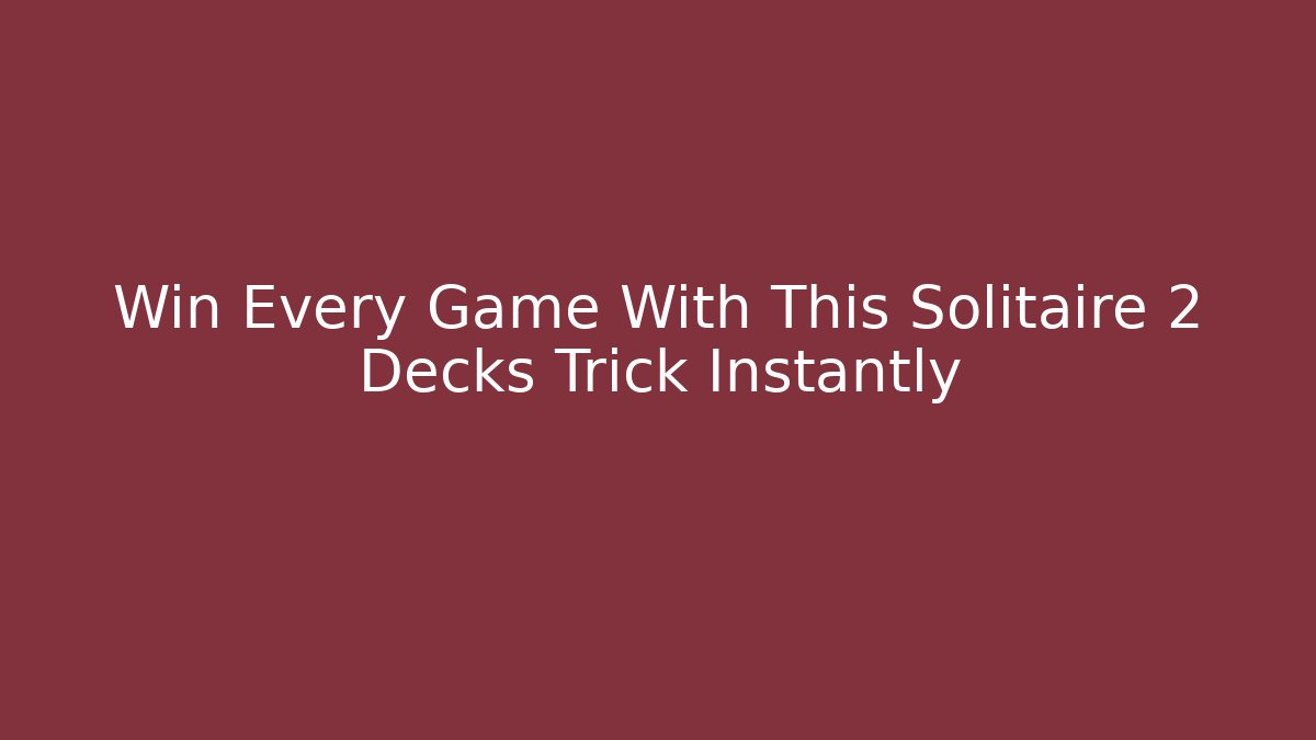 Win Every Game With This Solitaire 2 Decks Trick Instantly - Critter Realm