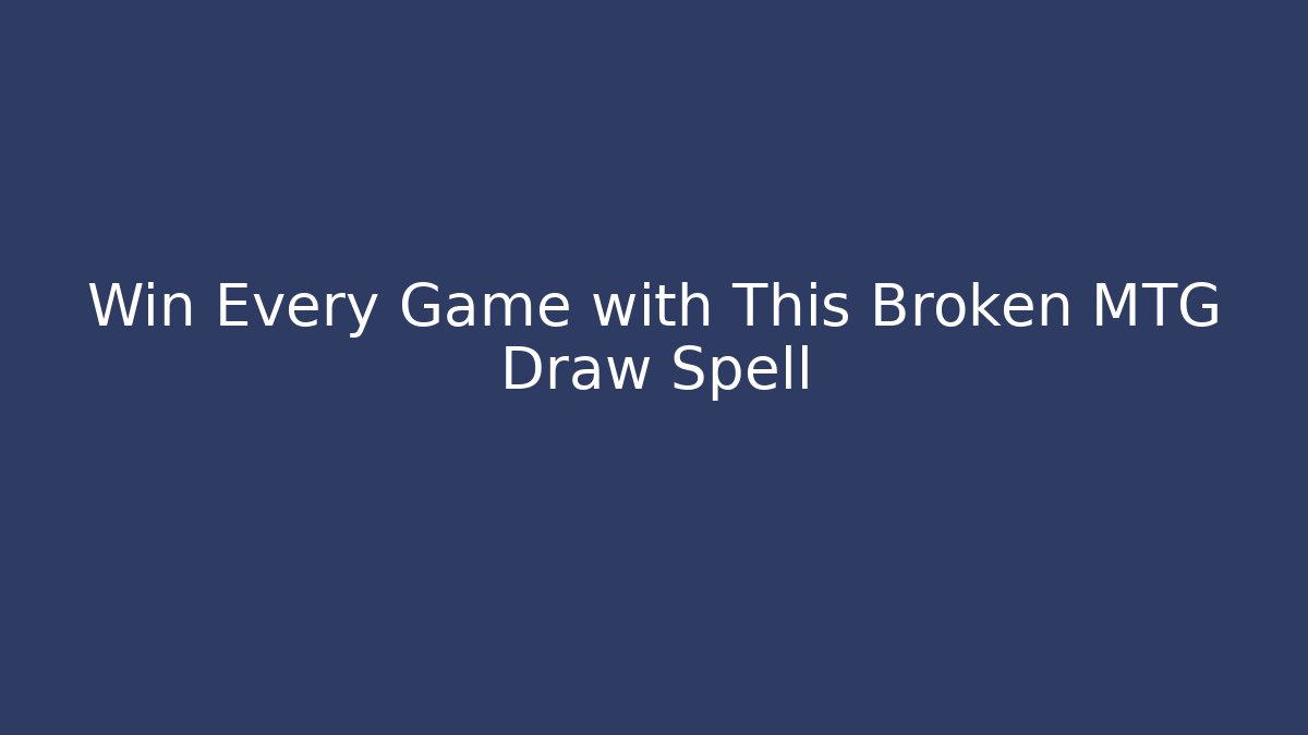 Win Every Game with This Broken MTG Draw Spell - Critter Realm