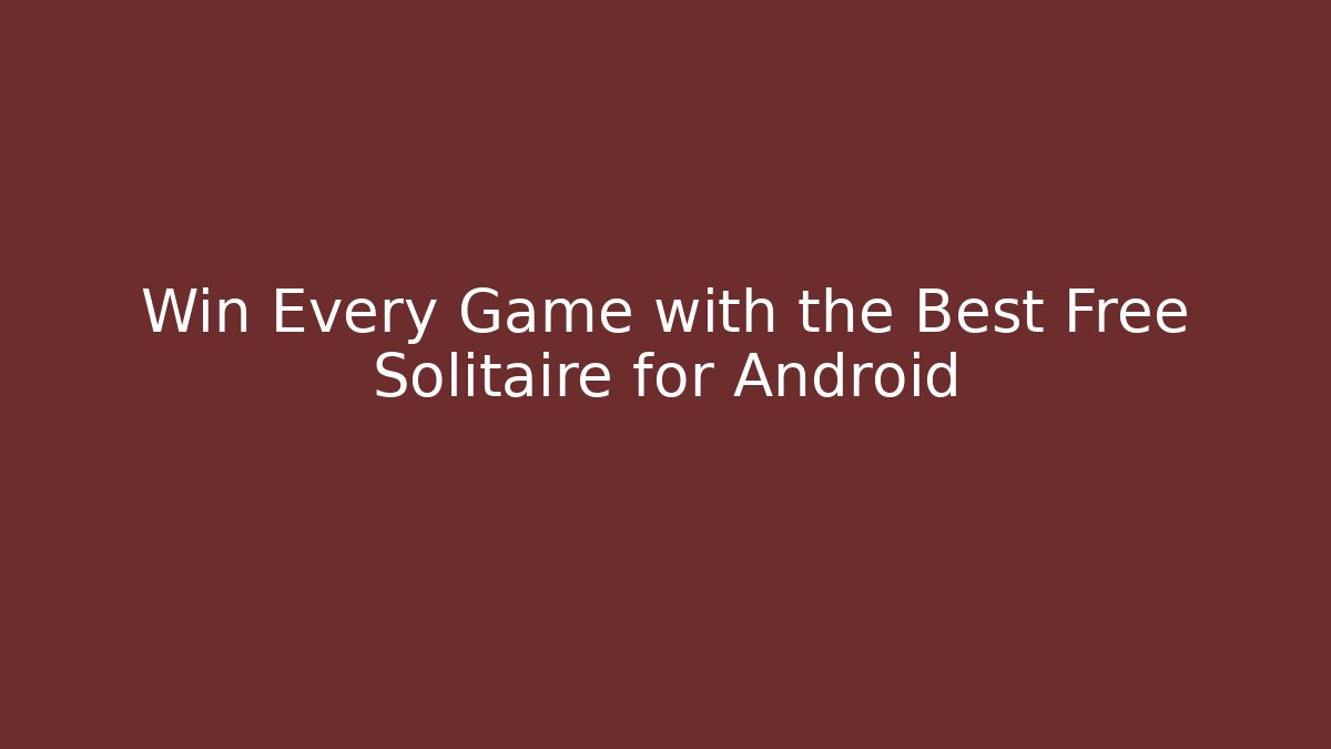 Win Every Game with the Best Free Solitaire for Android
