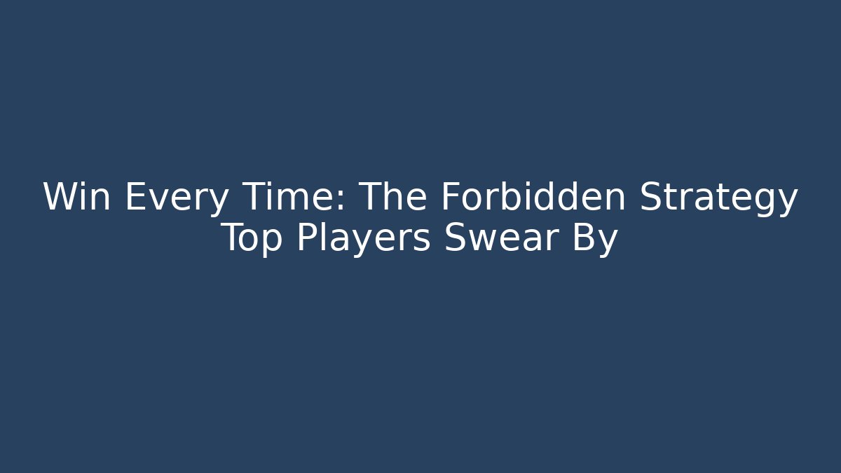 Win Every Time: The Forbidden Strategy Top Players Swear By