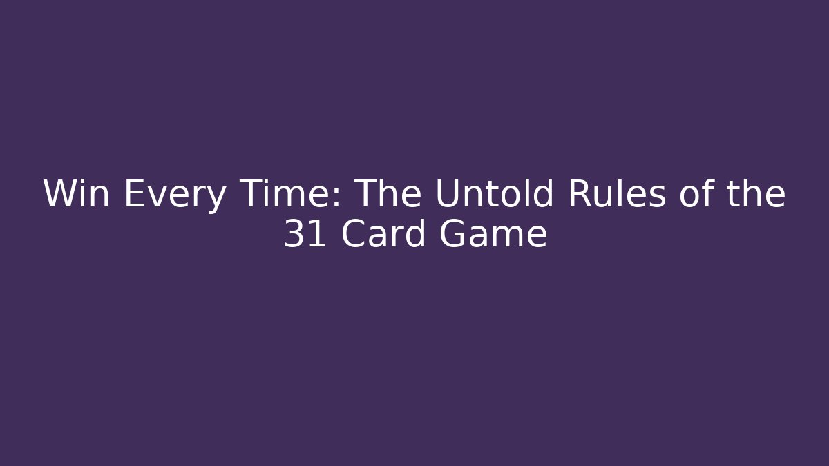 Win Every Time: The Untold Rules of the 31 Card Game