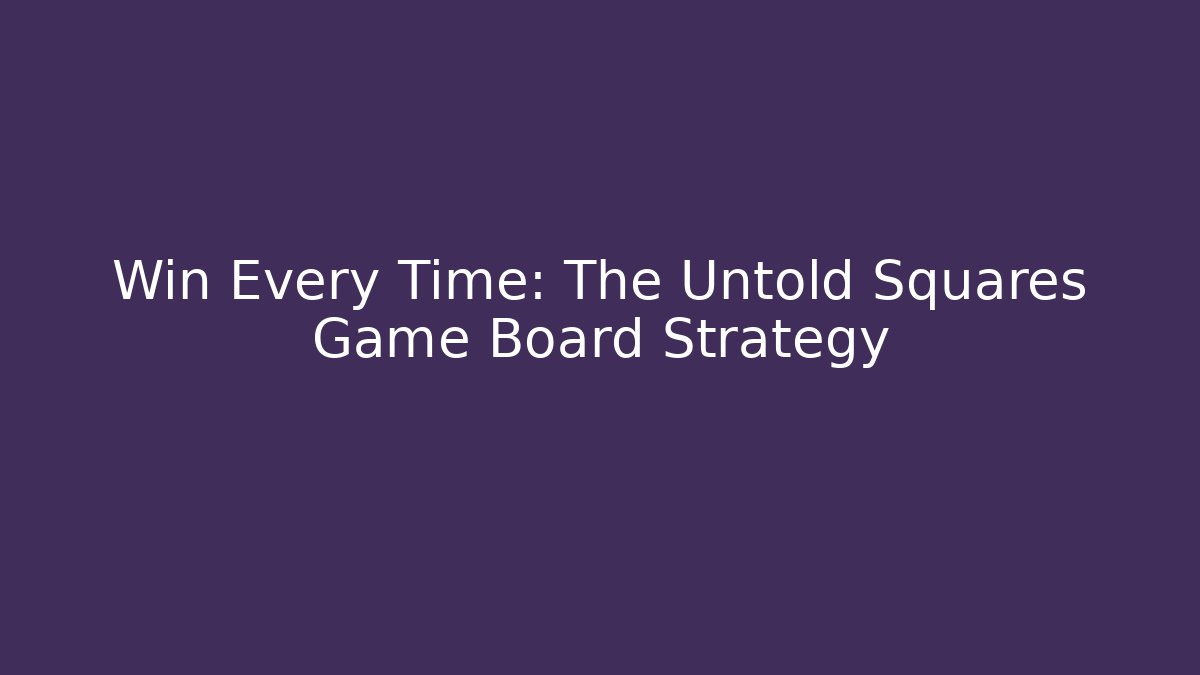 Win Every Time: The Untold Squares Game Board Strategy