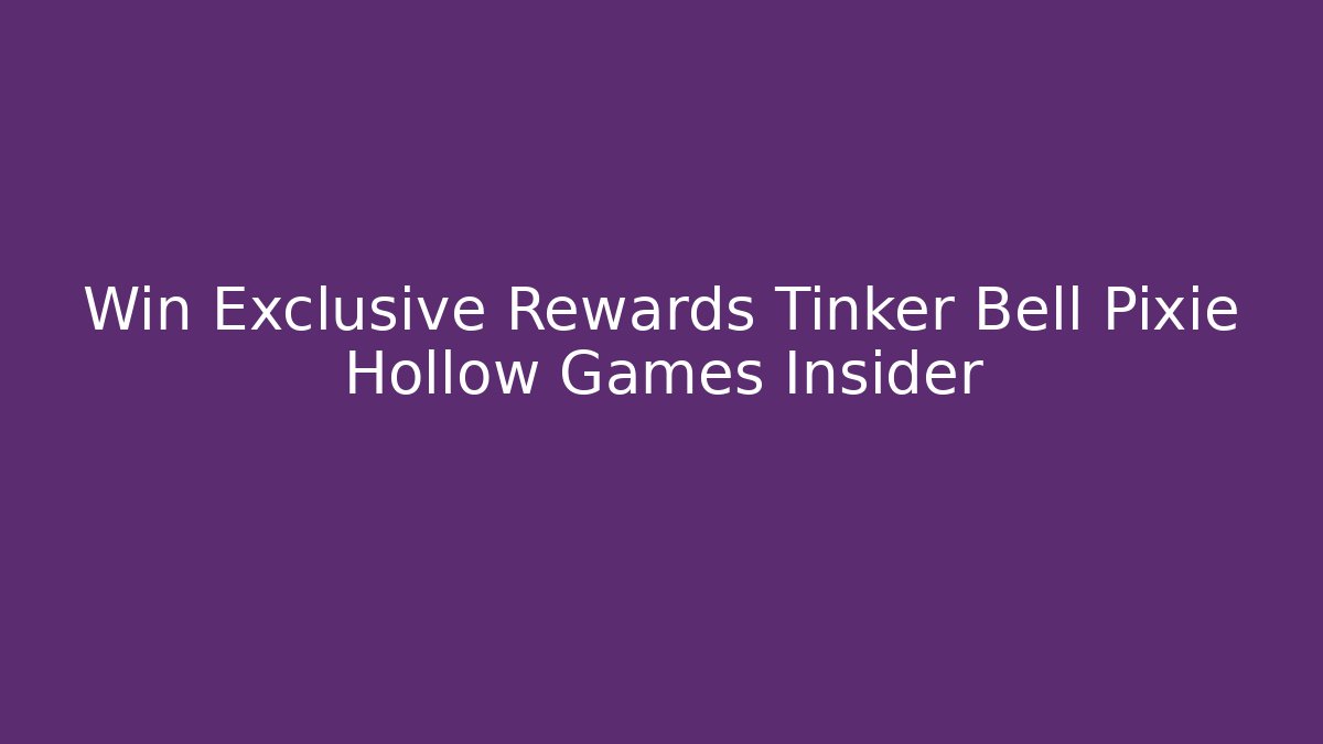 Win Exclusive Rewards Tinker Bell Pixie Hollow Games Insider