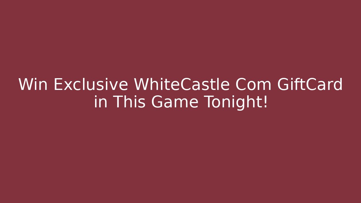 Win Exclusive WhiteCastle Com GiftCard in This Game Tonight!
