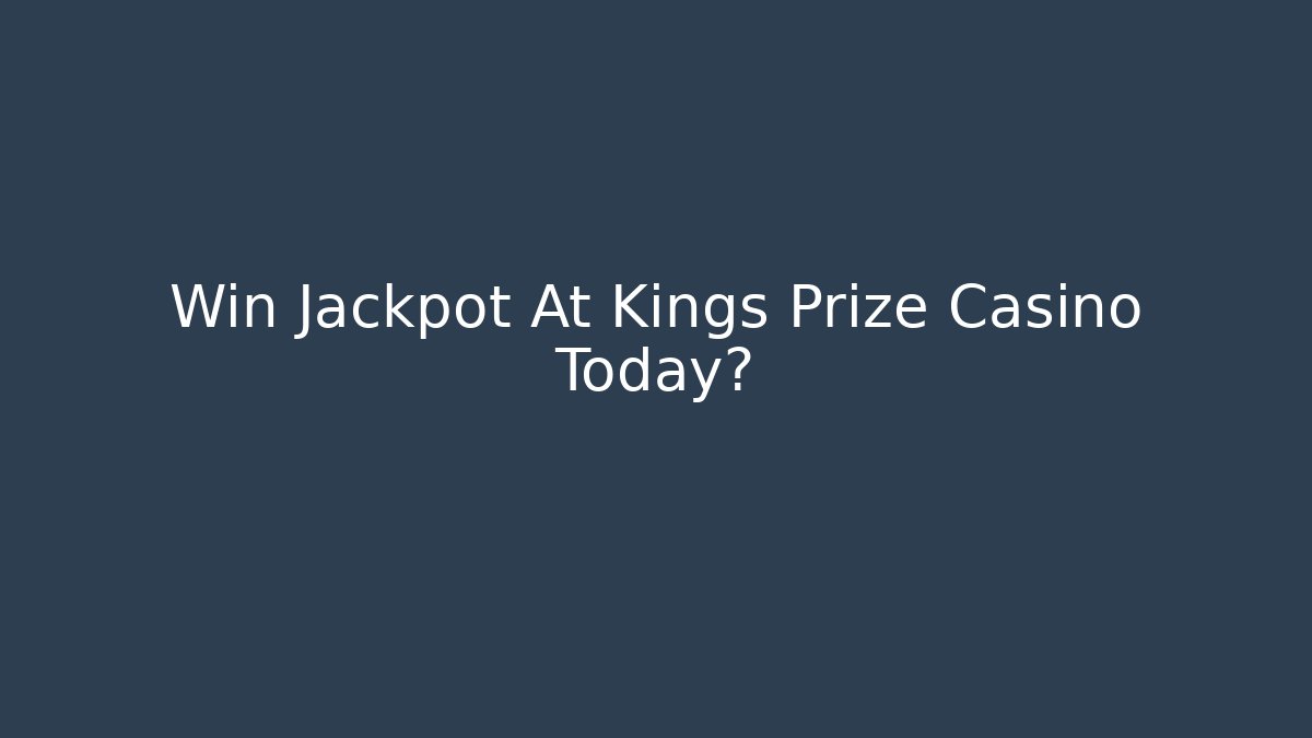 Win Jackpot At Kings Prize Casino Today?