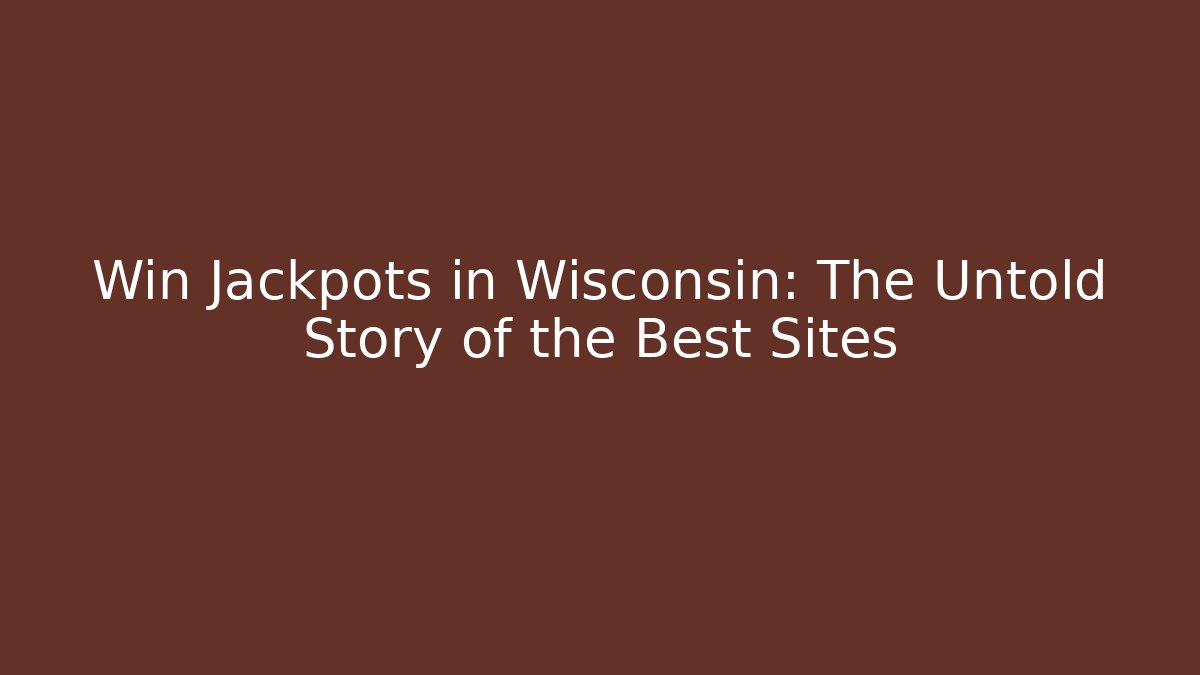 Win Jackpots in Wisconsin: The Untold Story of the Best Sites