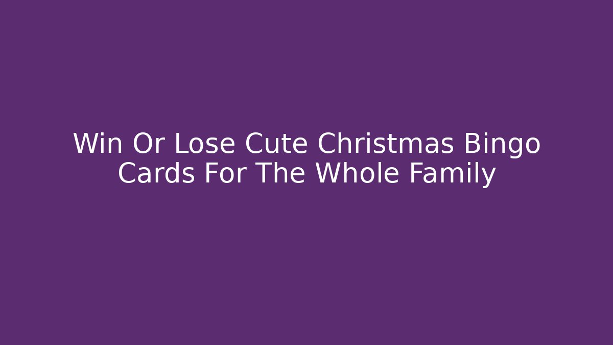 Win Or Lose Cute Christmas Bingo Cards For The Whole Family