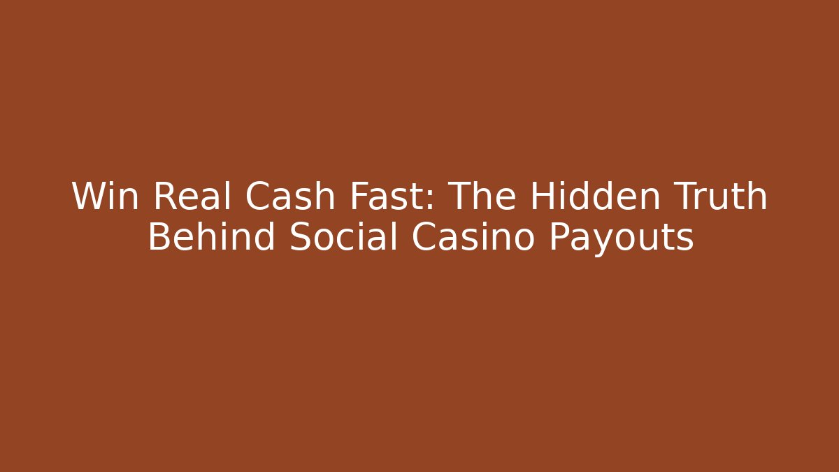 Win Real Cash Fast: The Hidden Truth Behind Social Casino Payouts
