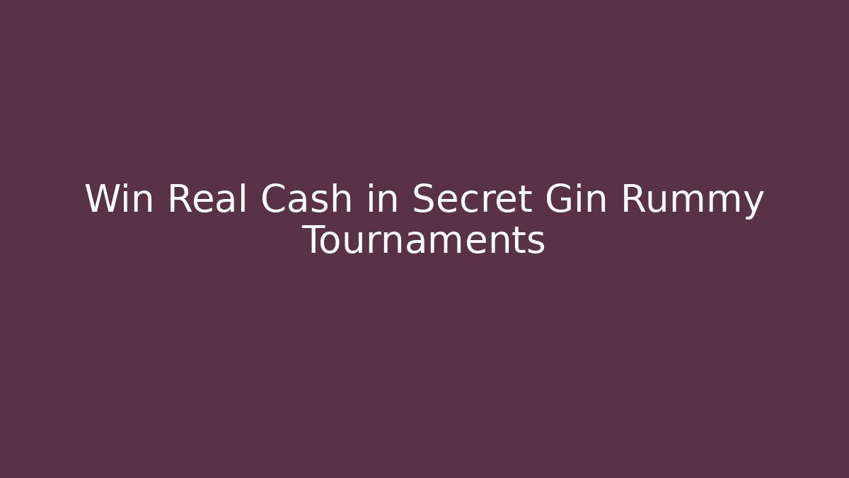 Win Real Cash in Secret Gin Rummy Tournaments