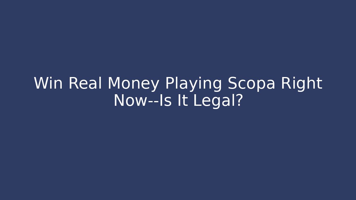 Win Real Money Playing Scopa Right Now—Is It Legal?
