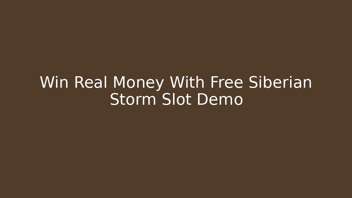 Win Real Money With Free Siberian Storm Slot Demo