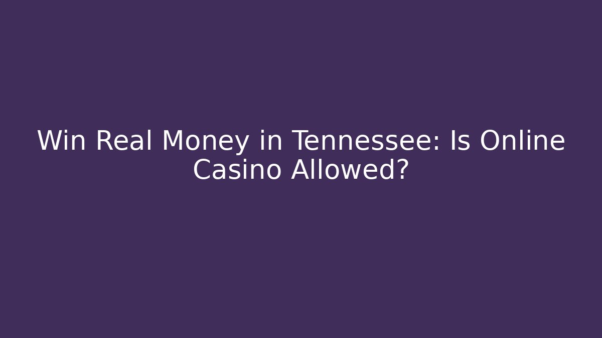 Win Real Money in Tennessee: Is Online Casino Allowed? - Critter Realm