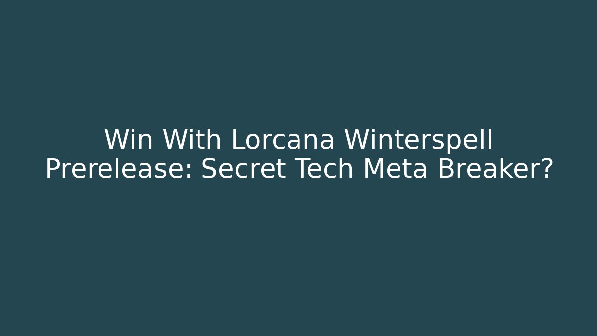 Win With Lorcana Winterspell Prerelease: Secret Tech Meta Breaker?