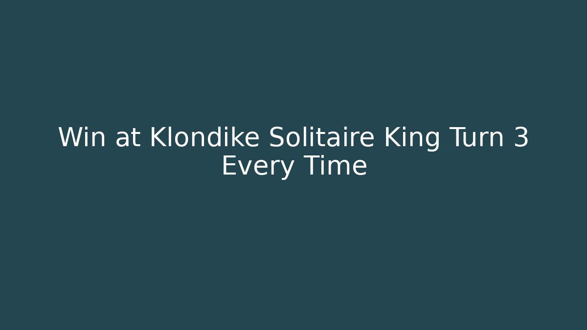 Win at Klondike Solitaire King Turn 3 Every Time - Critter Realm