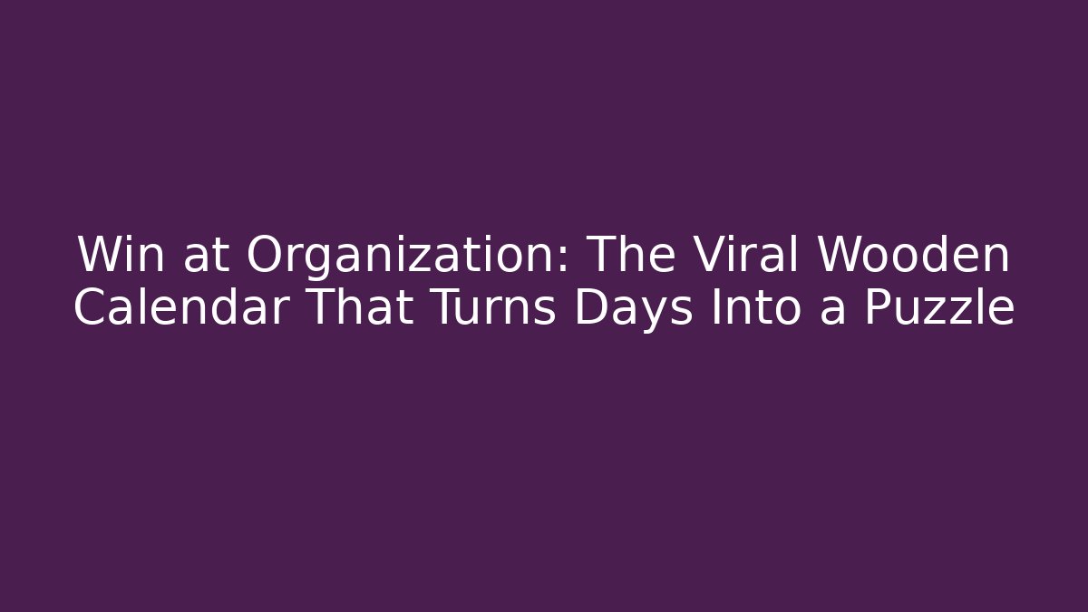 Win at Organization: The Viral Wooden Calendar That Turns Days Into a Puzzle