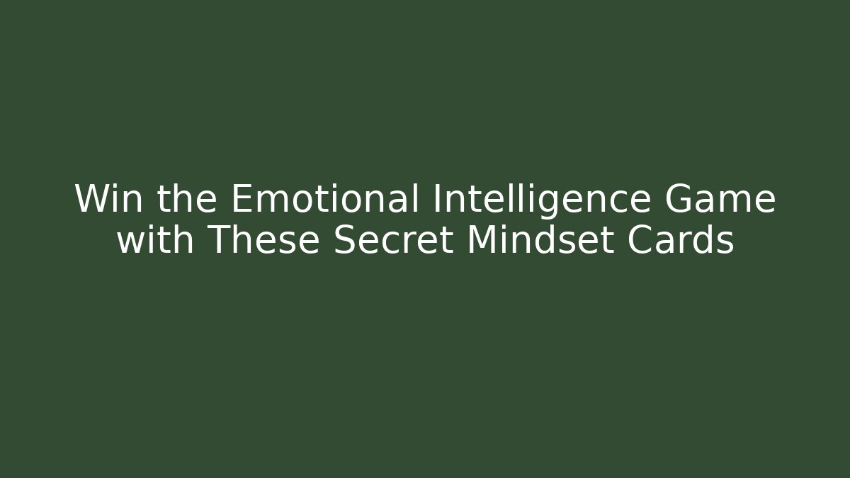 Win the Emotional Intelligence Game with These Secret Mindset Cards