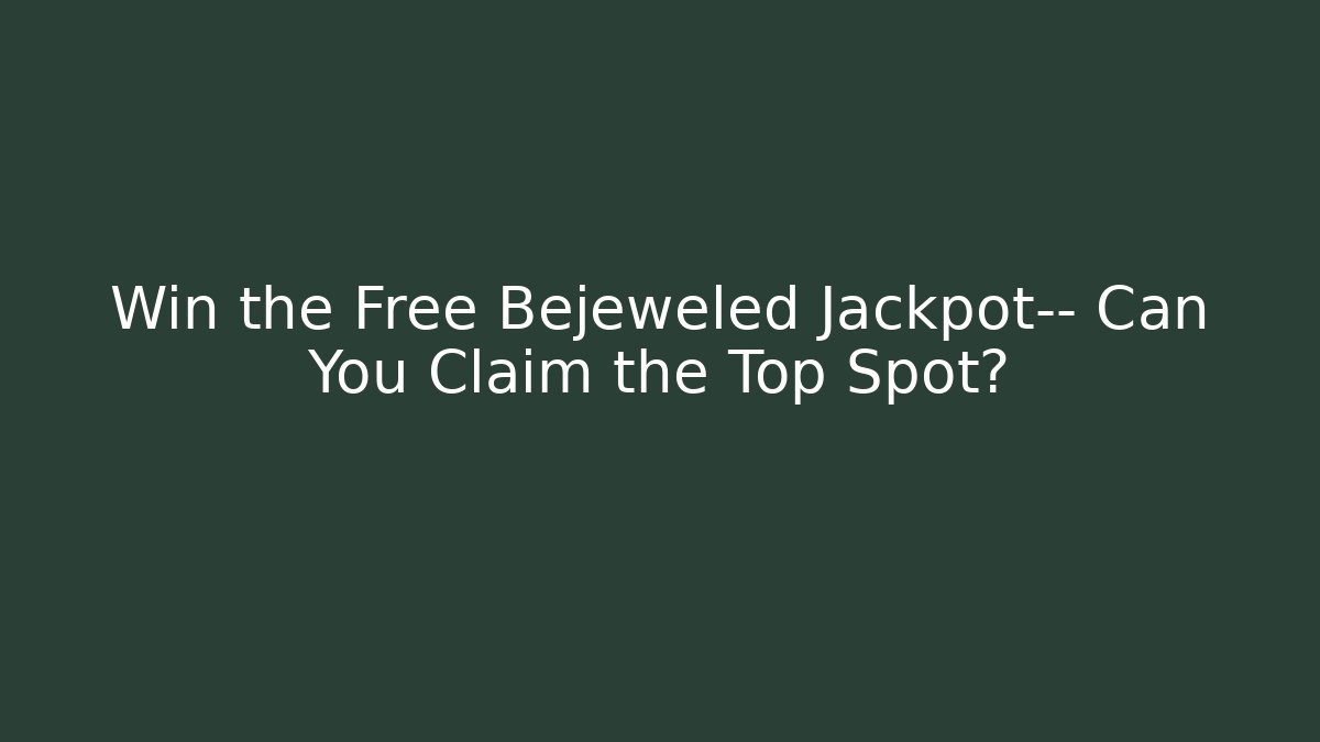 Win the Free Bejeweled Jackpot— Can You Claim the Top Spot?
