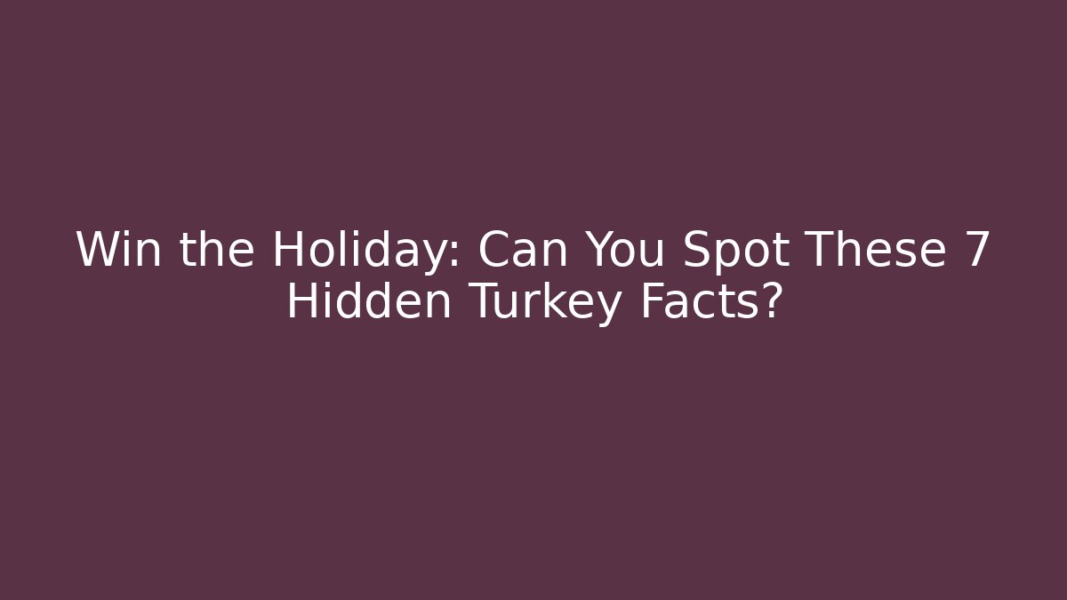 Win the Holiday: Can You Spot These 7 Hidden Turkey Facts?