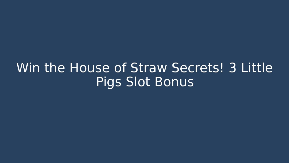 Win the House of Straw Secrets! 3 Little Pigs Slot Bonus