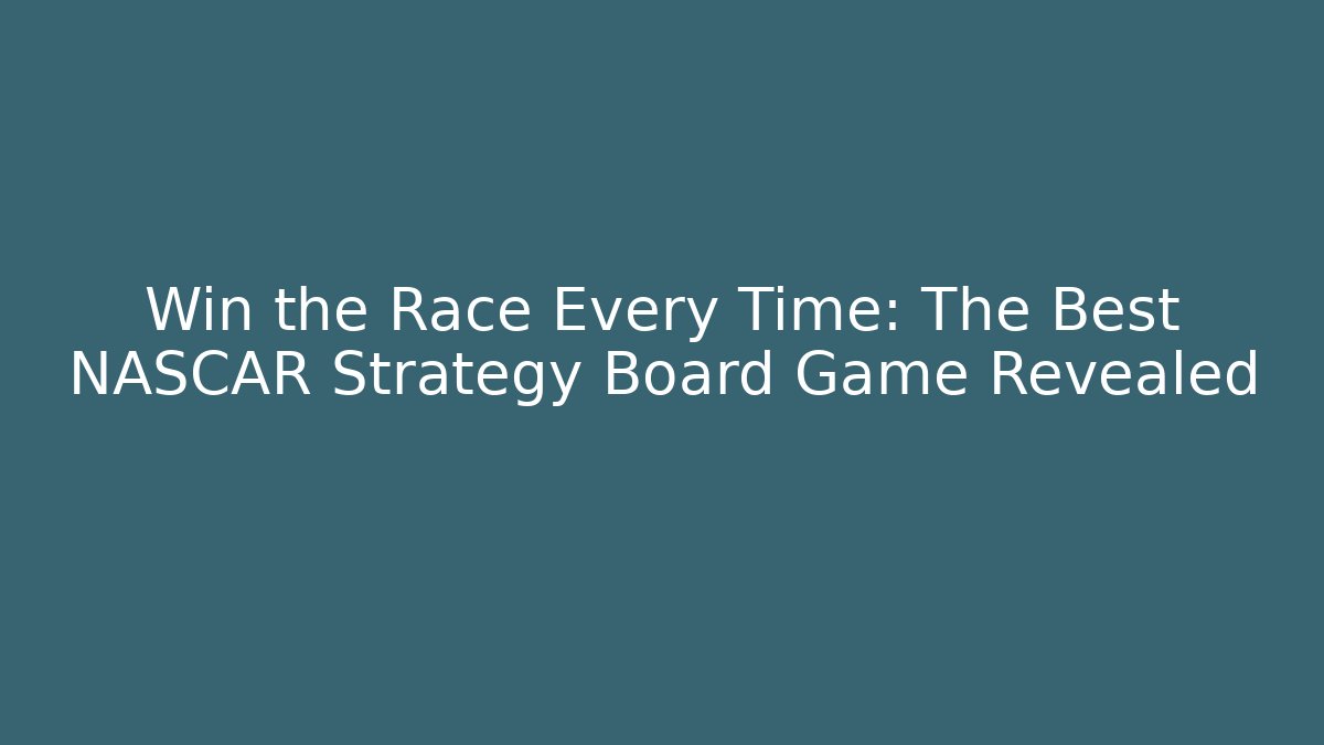 Win the Race Every Time: The Best NASCAR Strategy Board Game Revealed