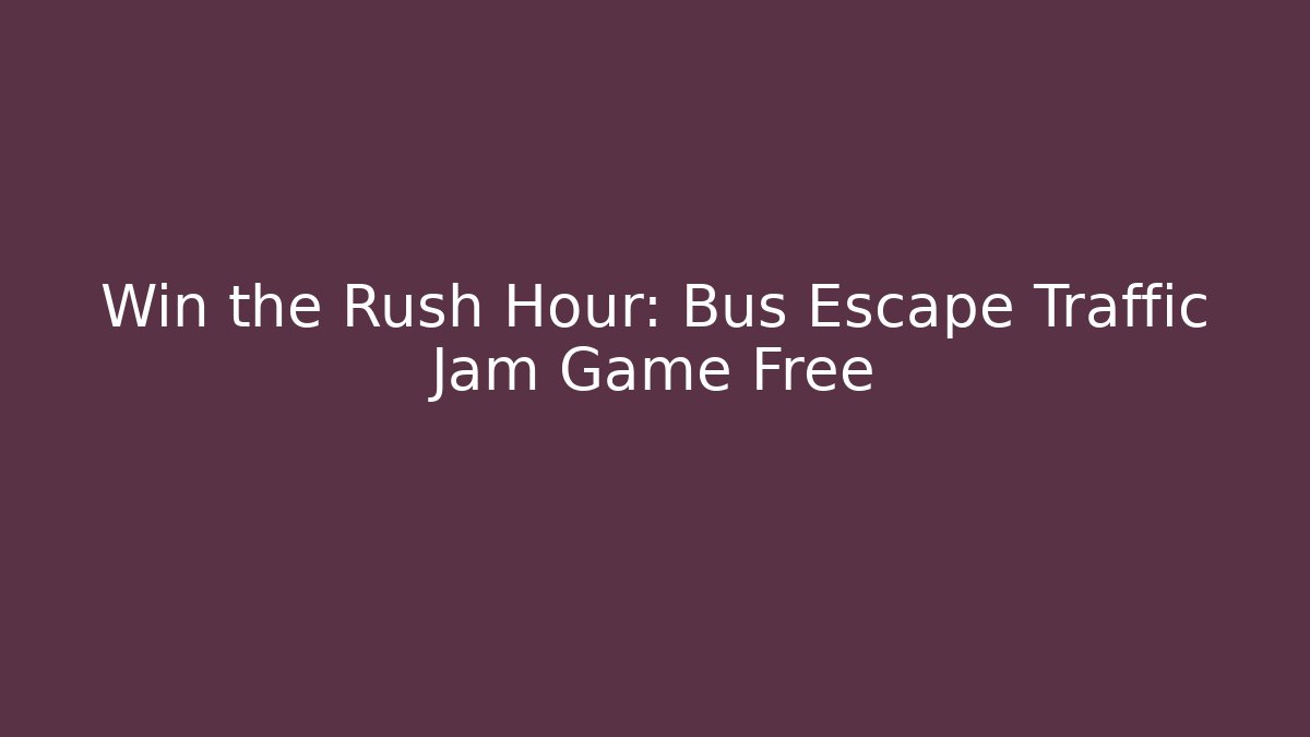 Win the Rush Hour: Bus Escape Traffic Jam Game Free
