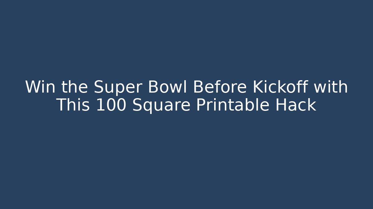 Win the Super Bowl Before Kickoff with This 100 Square Printable Hack