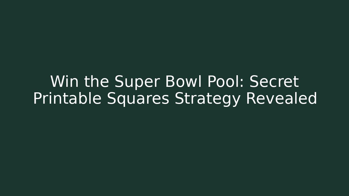 Win the Super Bowl Pool: Secret Printable Squares Strategy Revealed