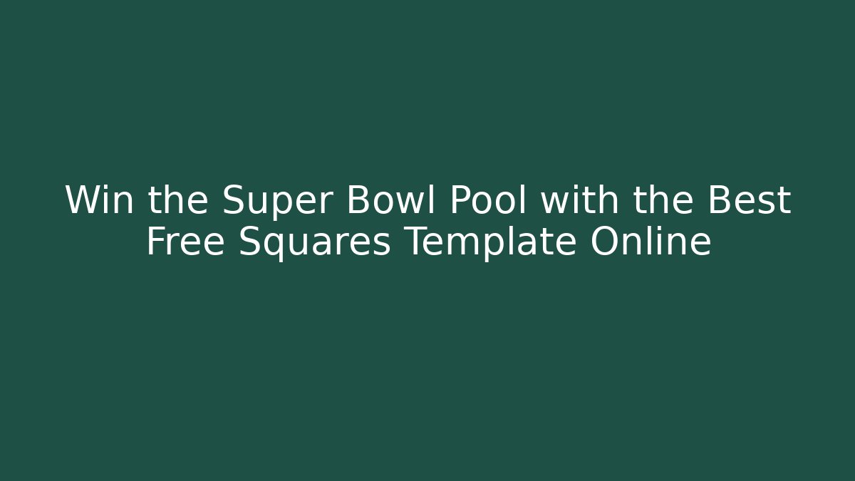 Win the Super Bowl Pool with the Best Free Squares Template Online