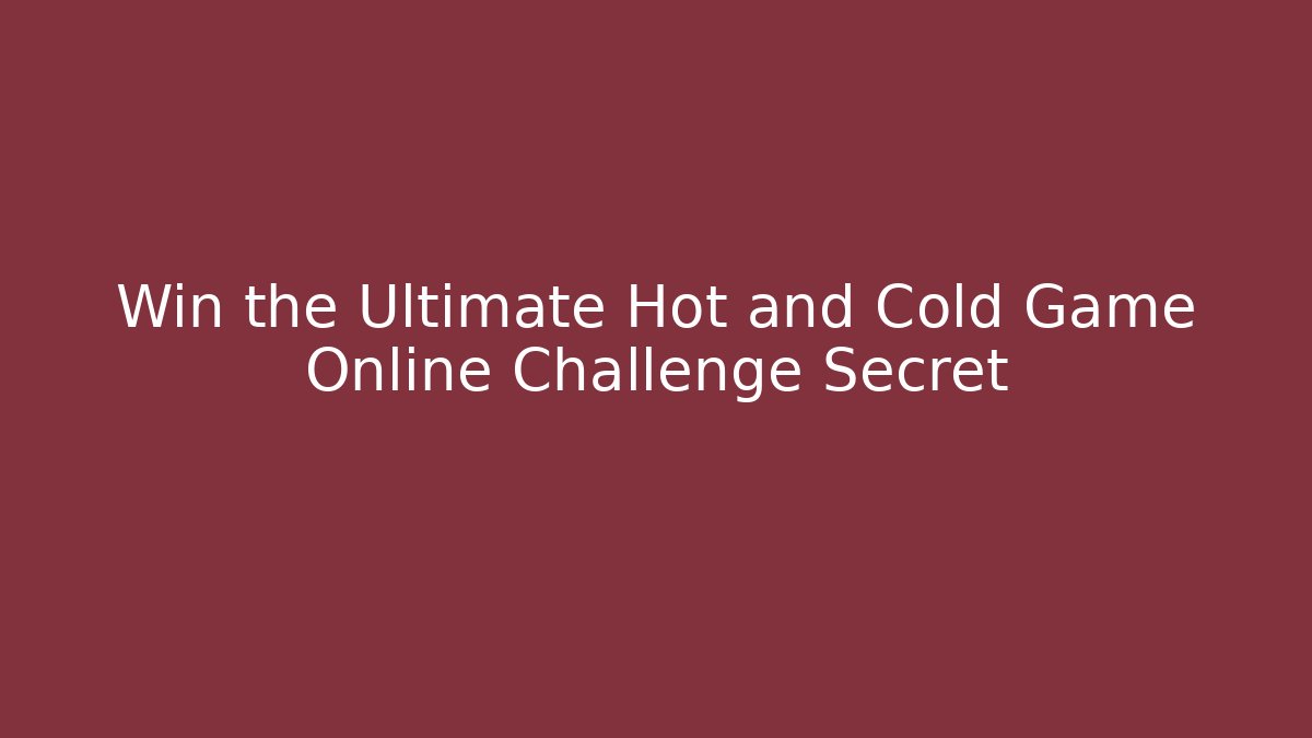Win the Ultimate Hot and Cold Game Online Challenge Secret