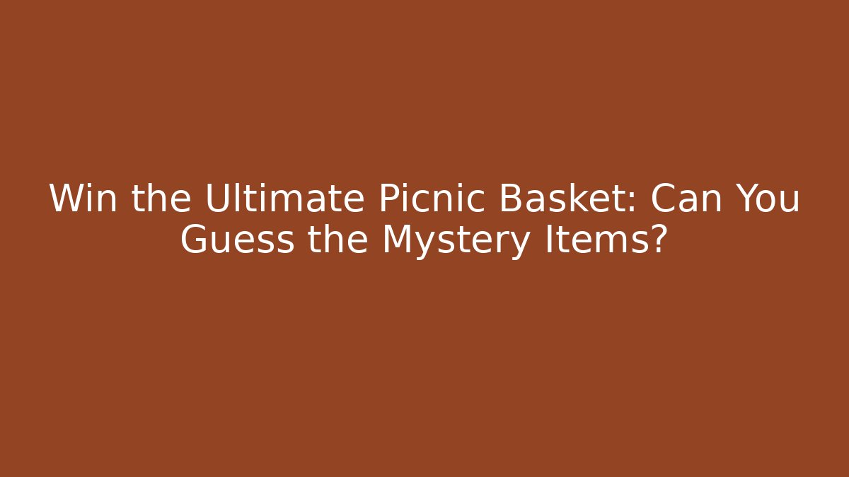 Win the Ultimate Picnic Basket: Can You Guess the Mystery Items?