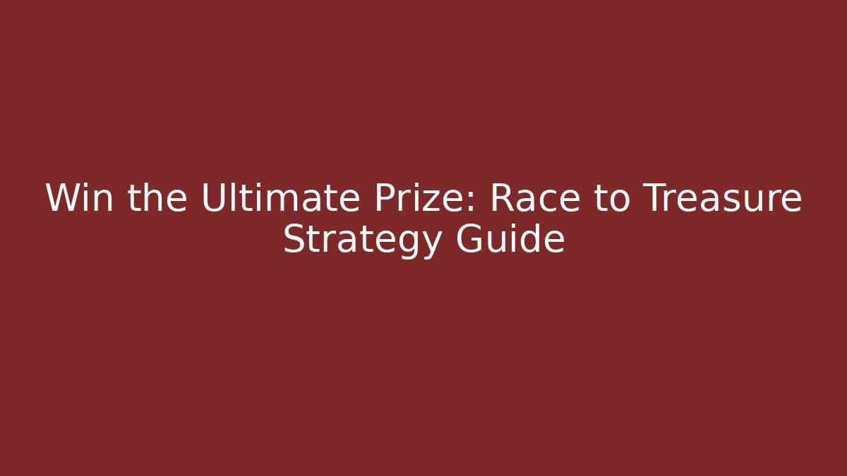 Win the Ultimate Prize: Race to Treasure Strategy Guide