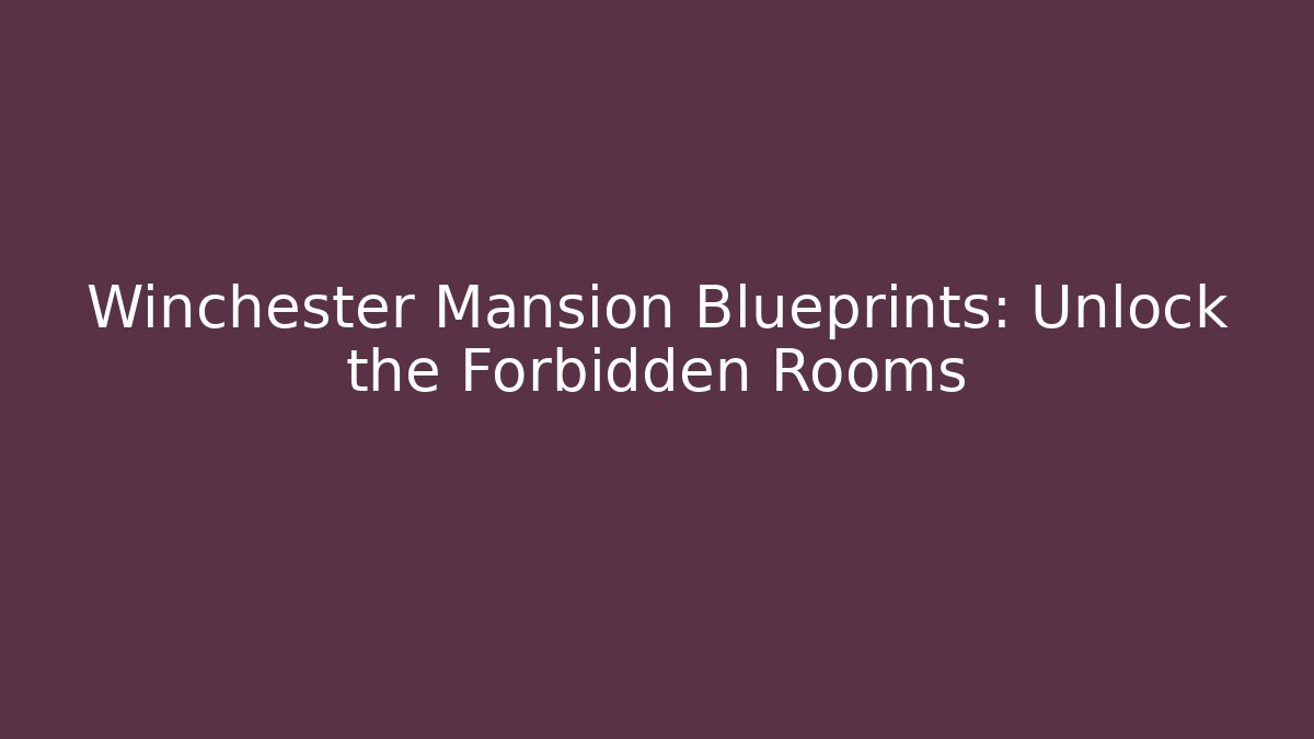 Winchester Mansion Blueprints: Unlock the Forbidden Rooms