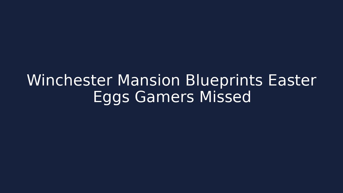 Winchester Mansion Blueprints Easter Eggs Gamers Missed