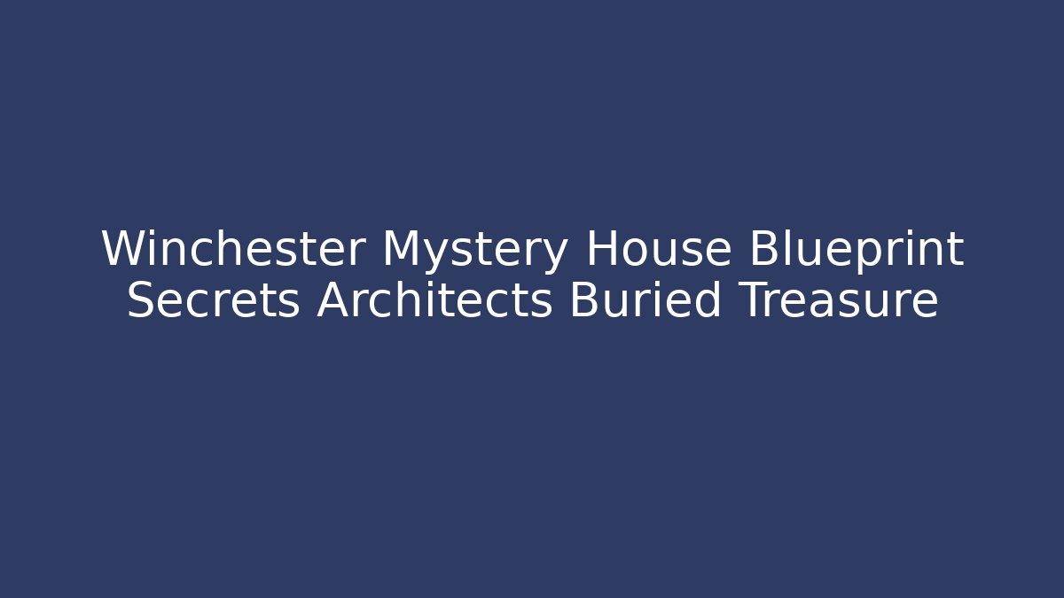 Winchester Mystery House Blueprint Secrets Architects Buried Treasure