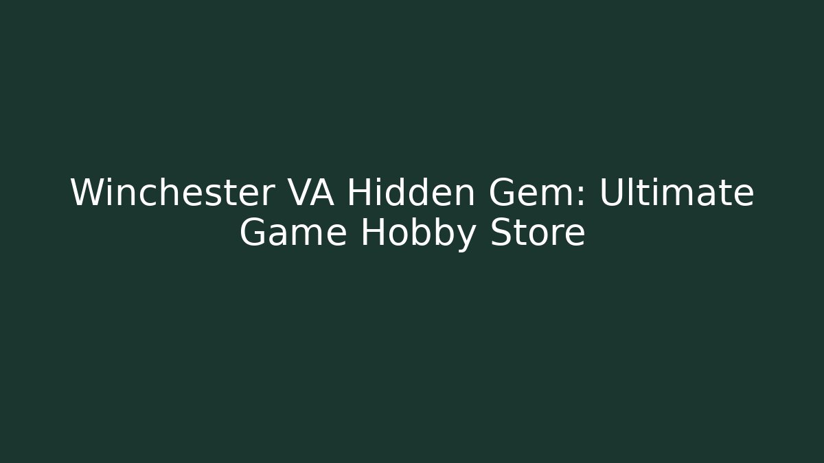 Winchester VA Hidden Gem: Ultimate Game Hobby Store - Critter Realm