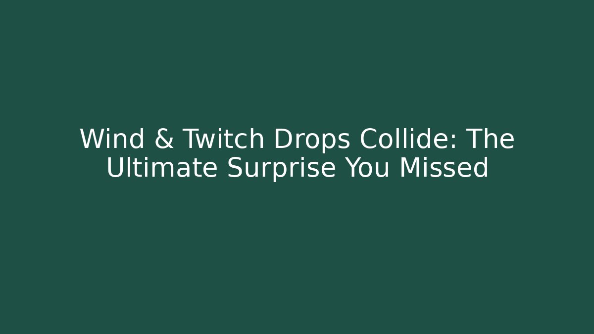 Wind & Twitch Drops Collide: The Ultimate Surprise You Missed